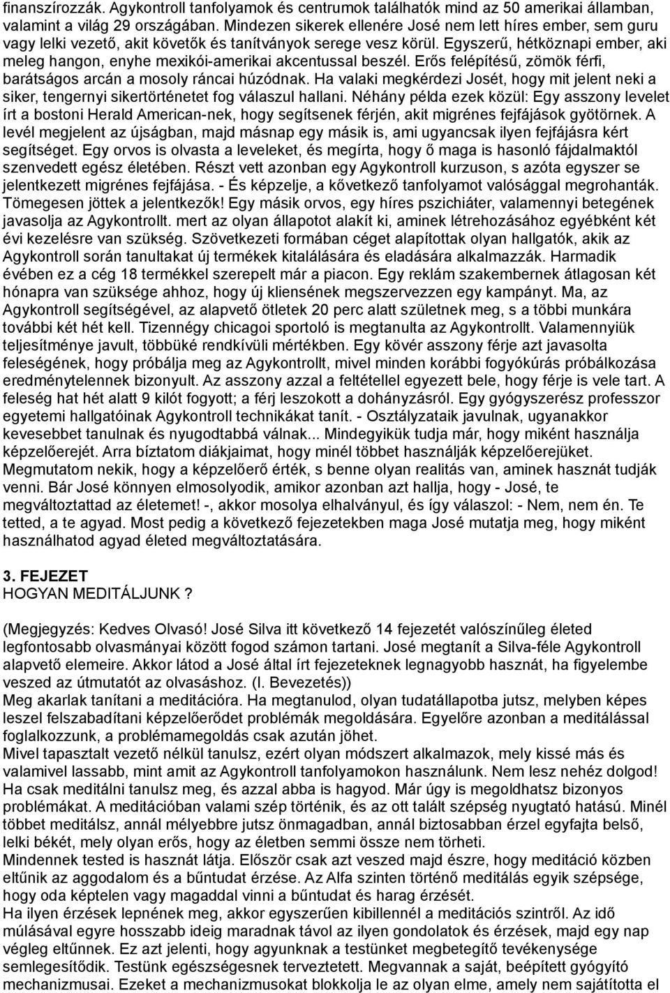 Egyszerű, hétköznapi ember, aki meleg hangon, enyhe mexikói-amerikai akcentussal beszél. Erős felépítésű, zömök férfi, barátságos arcán a mosoly ráncai húzódnak.