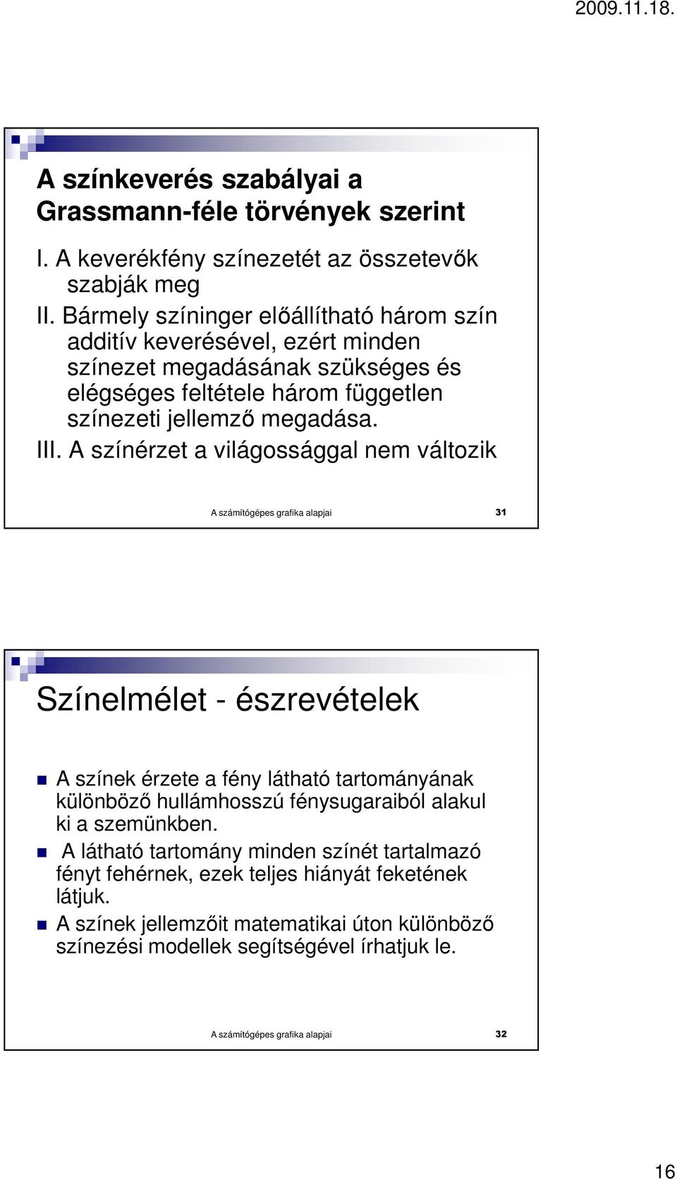 A színérzet a világossággal nem változik A számítógépes grafika alapjai 31 Színelmélet - észrevételek A színek érzete a fény látható tartományának különbözı hullámhosszú