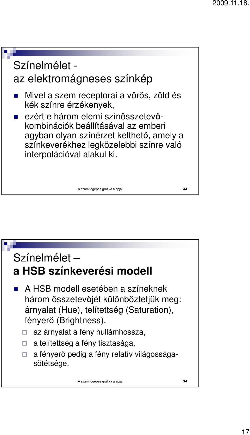 A számítógépes grafika alapjai 33 Színelmélet a HSB színkeverési modell A HSB modell esetében a színeknek három összetevıjét különböztetjük meg: árnyalat (Hue),