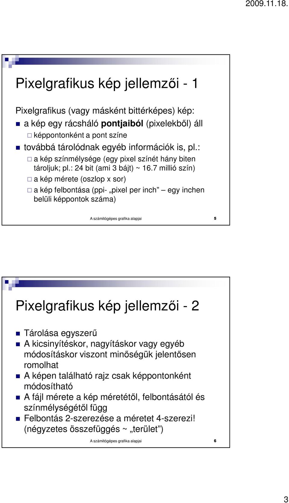 7 millió szín) a kép mérete (oszlop x sor) a kép felbontása (ppi- pixel per inch egy inchen belüli képpontok száma) A számítógépes grafika alapjai 5 Pixelgrafikus kép jellemzıi - 2 Tárolása egyszerő