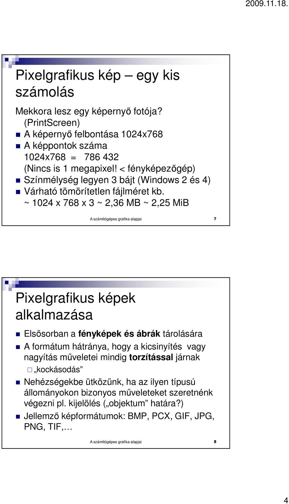 ~ 1024 x 768 x 3 ~ 2,36 MB ~ 2,25 MiB A számítógépes grafika alapjai 7 Pixelgrafikus képek alkalmazása Elsısorban a fényképek és ábrák tárolására A formátum hátránya, hogy a