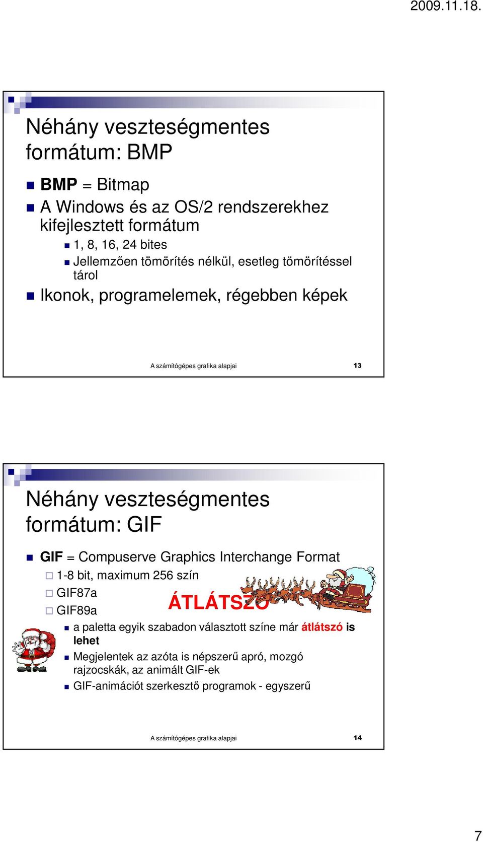 Compuserve Graphics Interchange Format 1-8 bit, maximum 256 szín GIF87a GIF89a ÁTLÁTSZÓ a paletta egyik szabadon választott színe már átlátszó is lehet