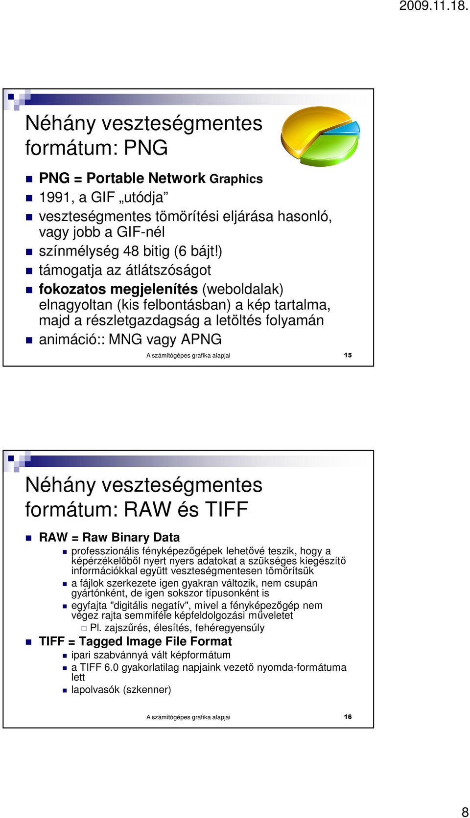 grafika alapjai 15 Néhány veszteségmentes formátum: RAW és TIFF RAW = Raw Binary Data professzionális fényképezıgépek lehetıvé teszik, hogy a képérzékelıbıl nyert nyers adatokat a szükséges