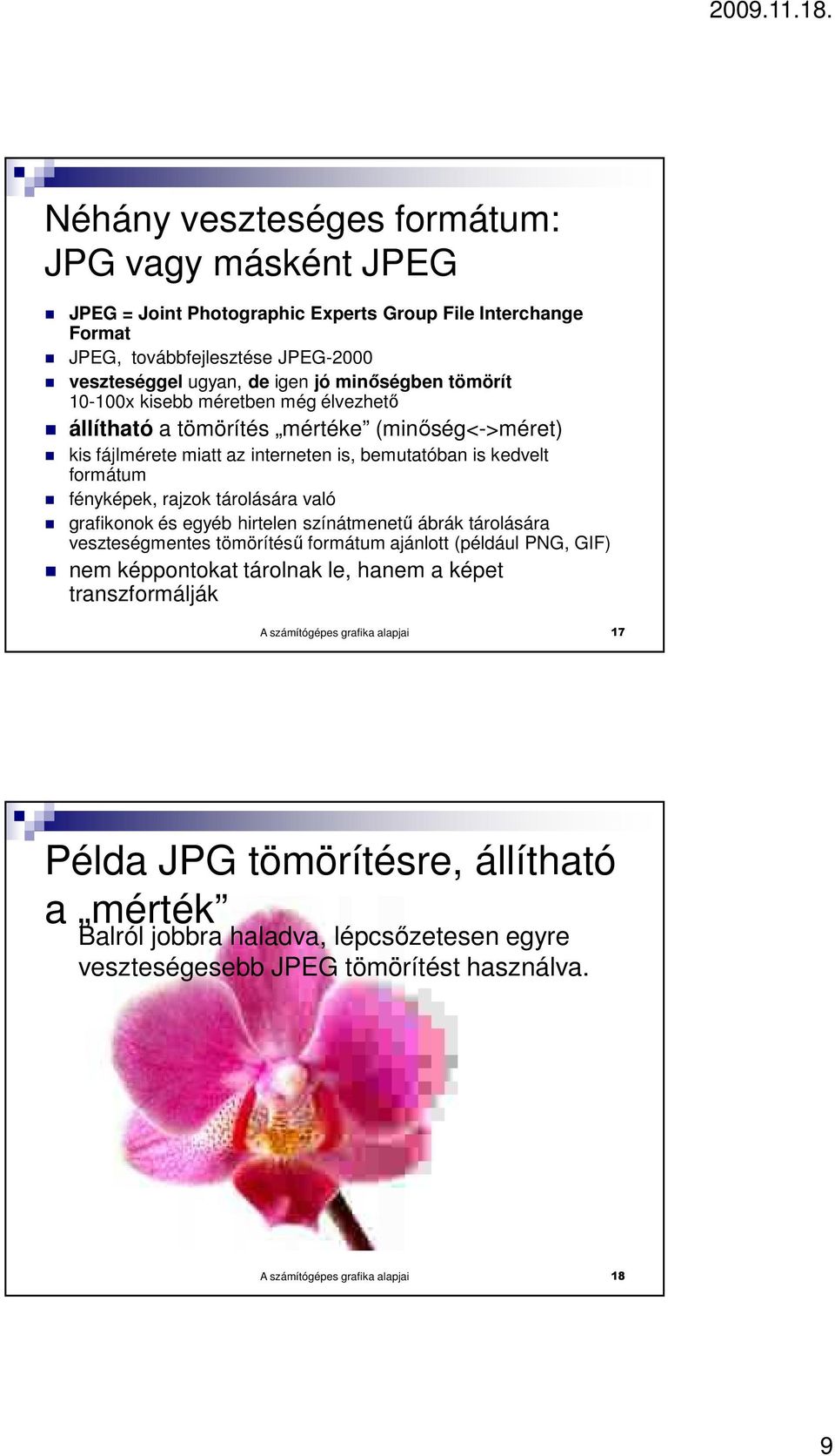 tárolására való grafikonok és egyéb hirtelen színátmenető ábrák tárolására veszteségmentes tömörítéső formátum ajánlott (például PNG, GIF) nem képpontokat tárolnak le, hanem a képet