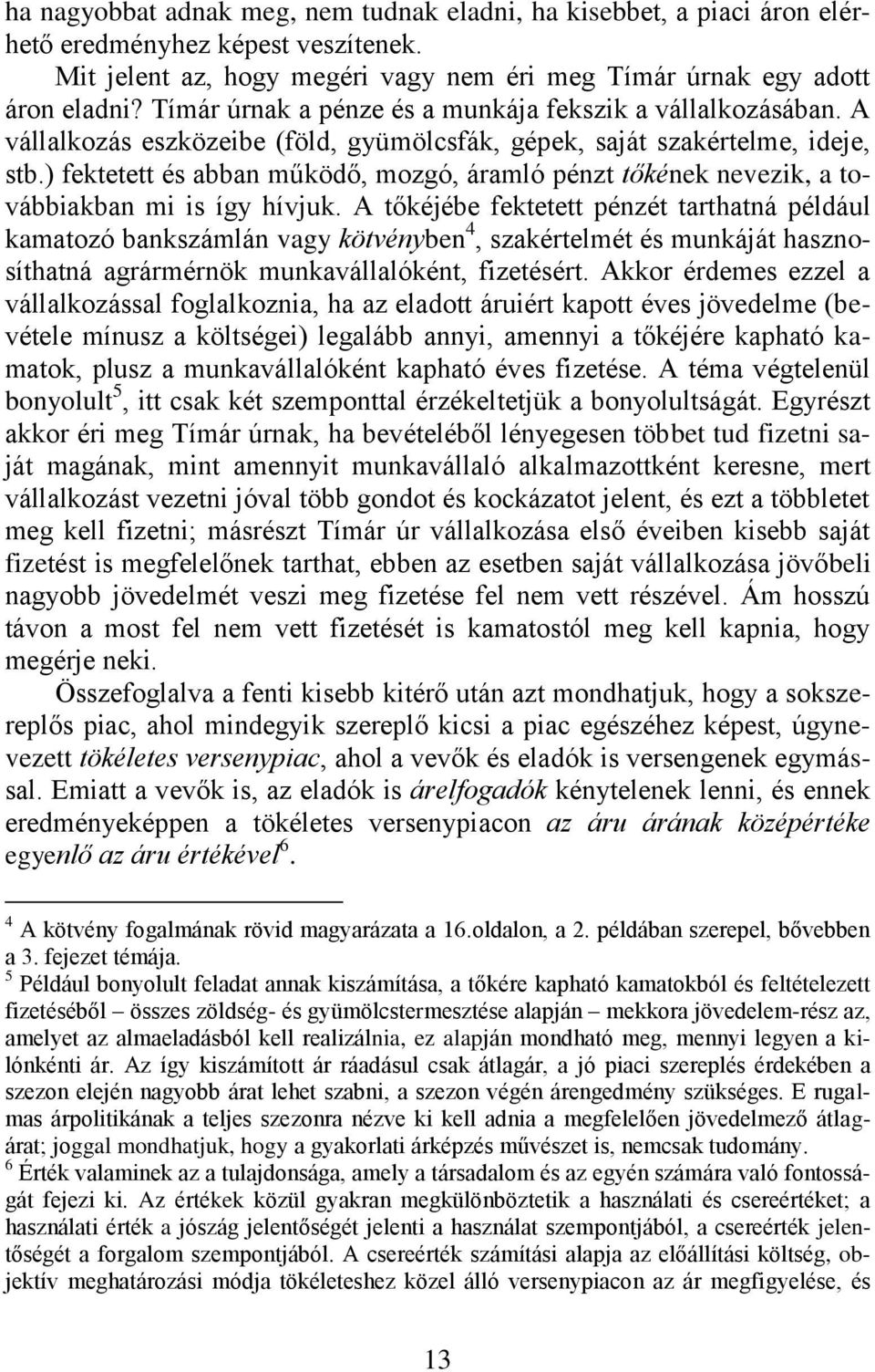 ) fektetett és abban működő, mozgó, áramló pénzt tőkének nevezik, a továbbiakban mi is így hívjuk.