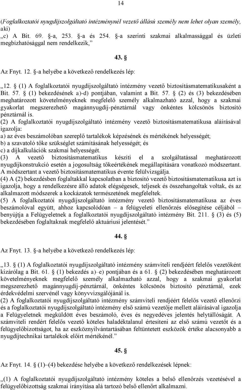 (1) A foglalkoztatói nyugdíjszolgáltató intézmény vezető biztosításmatematikusaként a Bit. 57.