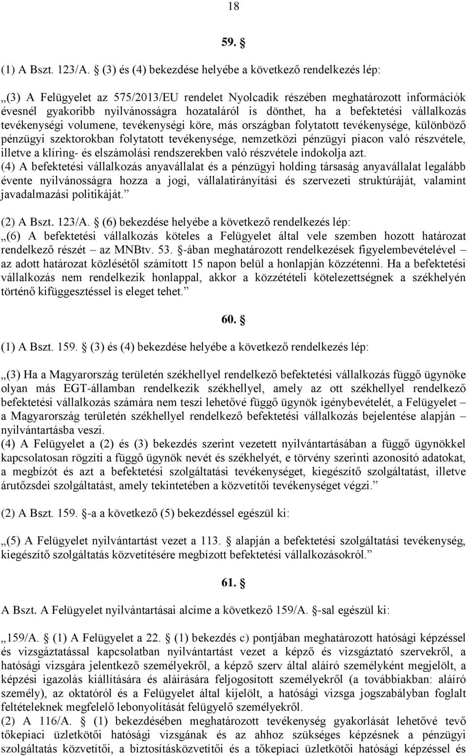 dönthet, ha a befektetési vállalkozás tevékenységi volumene, tevékenységi köre, más országban folytatott tevékenysége, különböző pénzügyi szektorokban folytatott tevékenysége, nemzetközi pénzügyi