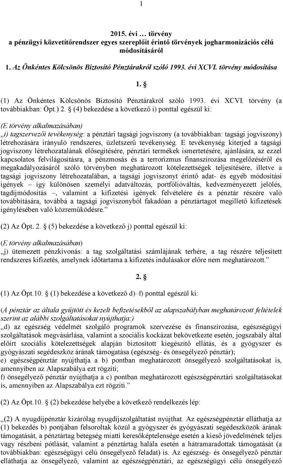 (4) bekezdése a következő i) ponttal egészül ki: (E törvény alkalmazásában) i) tagszervezői tevékenység: a pénztári tagsági jogviszony (a továbbiakban: tagsági jogviszony) létrehozására irányuló