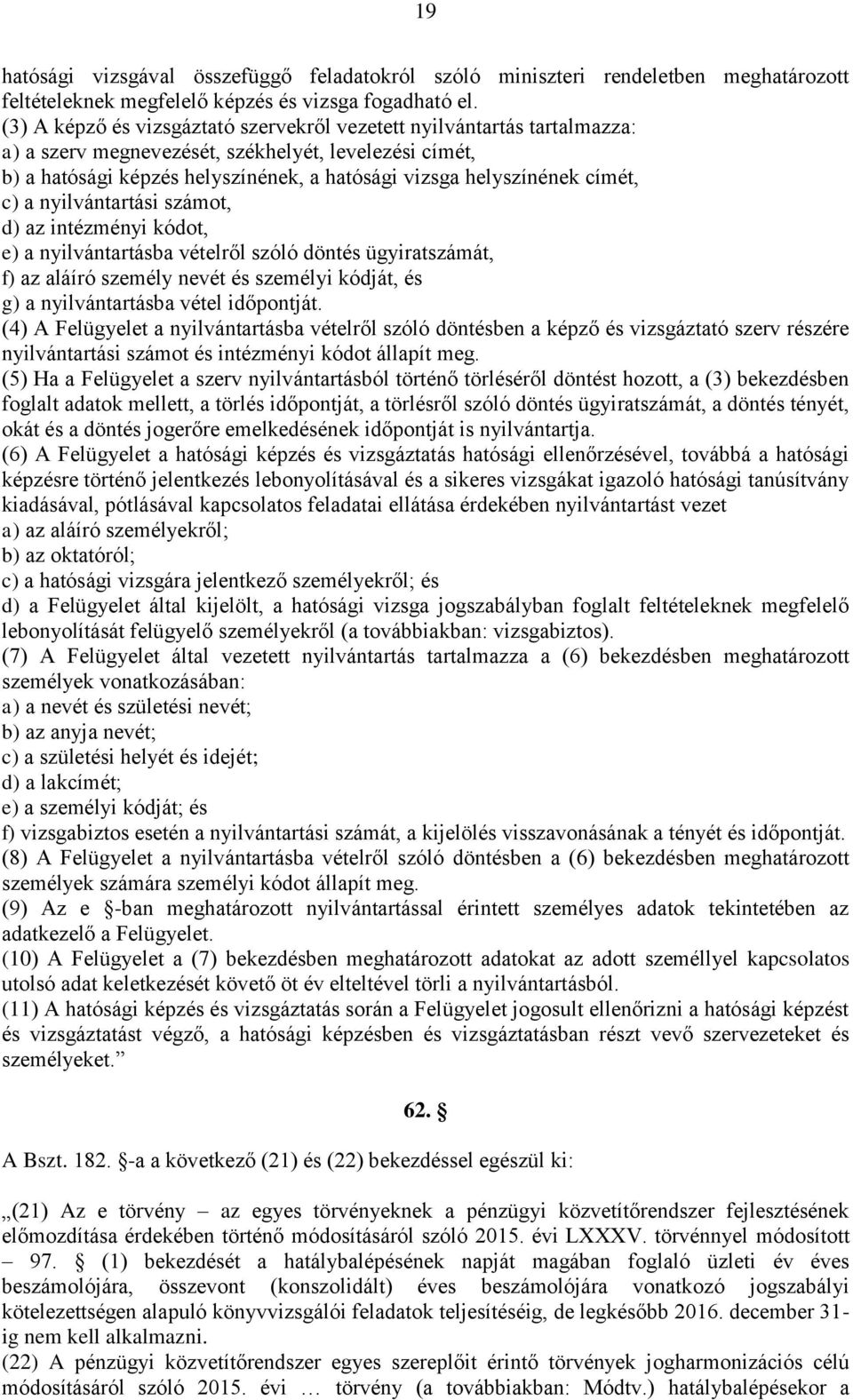 címét, c) a nyilvántartási számot, d) az intézményi kódot, e) a nyilvántartásba vételről szóló döntés ügyiratszámát, f) az aláíró személy nevét és személyi kódját, és g) a nyilvántartásba vétel