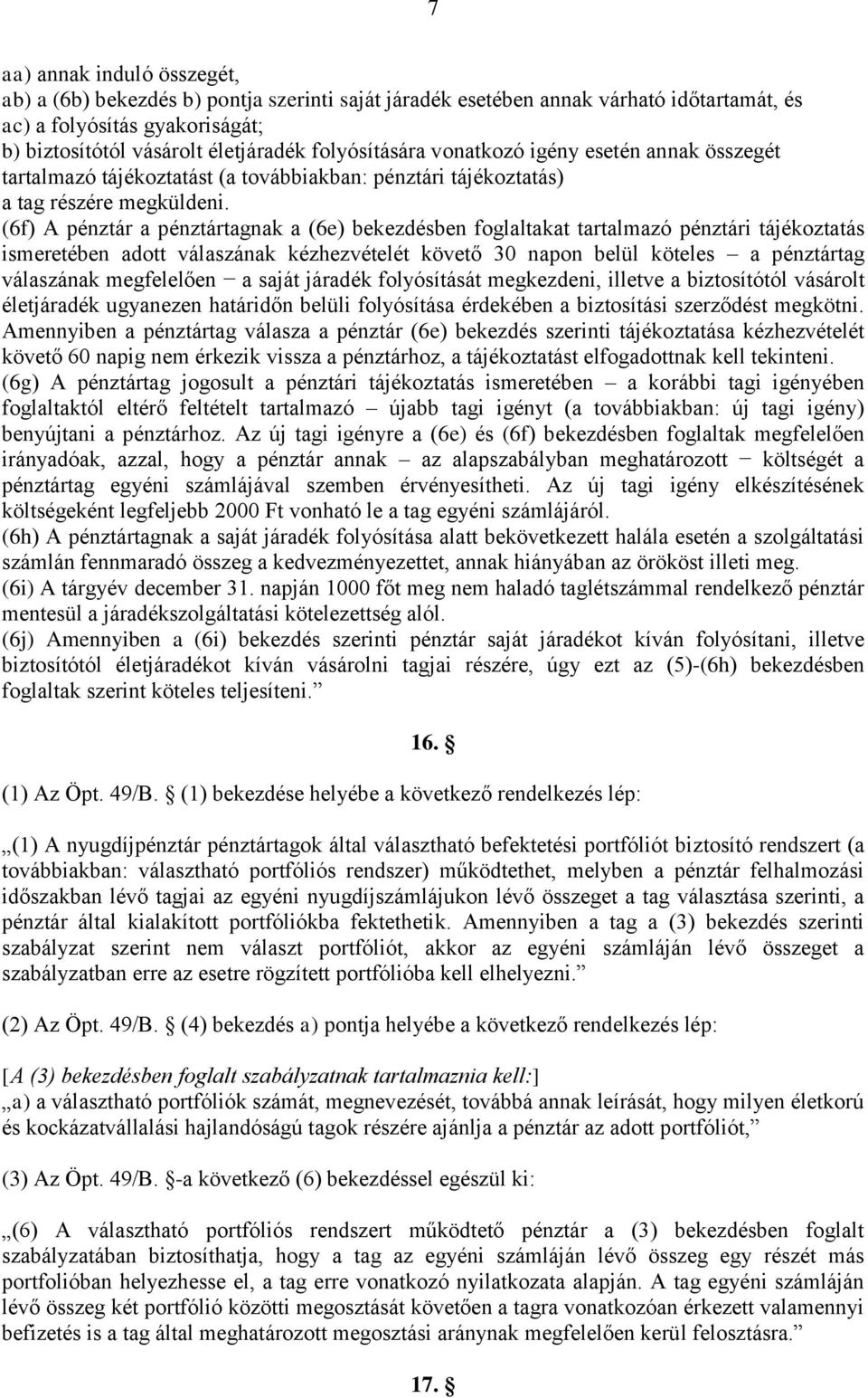 (6f) A pénztár a pénztártagnak a (6e) bekezdésben foglaltakat tartalmazó pénztári tájékoztatás ismeretében adott válaszának kézhezvételét követő 30 napon belül köteles a pénztártag válaszának