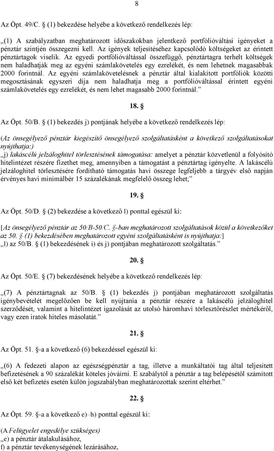 Az egyedi portfólióváltással összefüggő, pénztártagra terhelt költségek nem haladhatják meg az egyéni számlakövetelés egy ezrelékét, és nem lehetnek magasabbak 2000 forintnál.