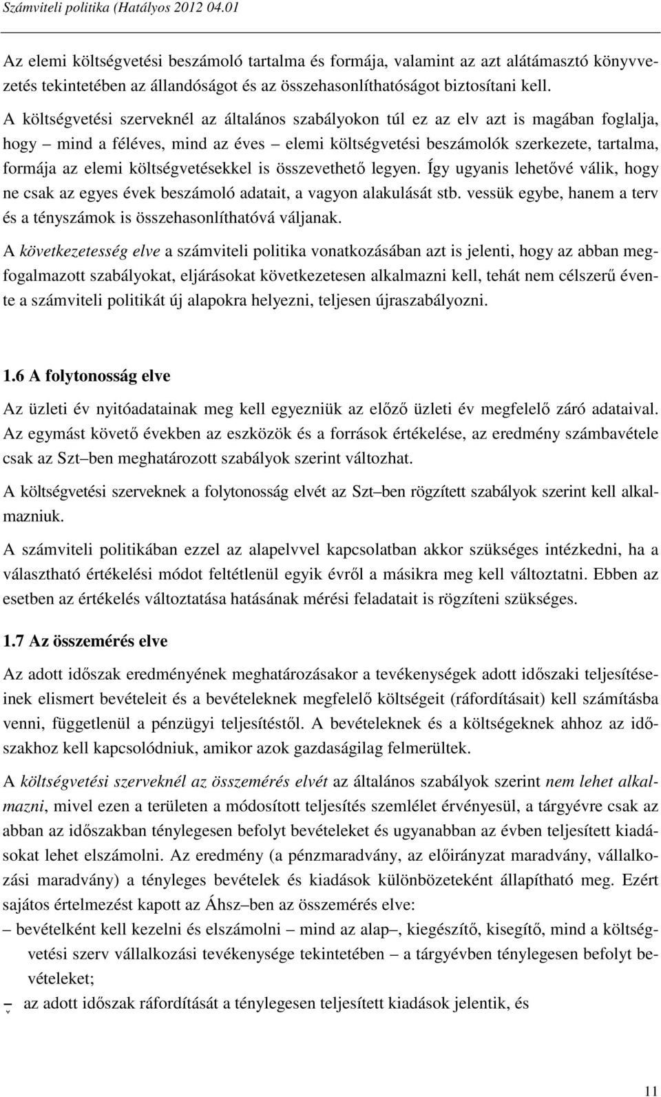 költségvetésekkel is összevethető legyen. Így ugyanis lehetővé válik, hogy ne csak az egyes évek beszámoló adatait, a vagyon alakulását stb.