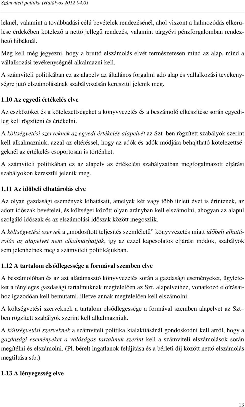 A számviteli politikában ez az alapelv az általános forgalmi adó alap és vállalkozási tevékenységre jutó elszámolásának szabályozásán keresztül jelenik meg. 1.