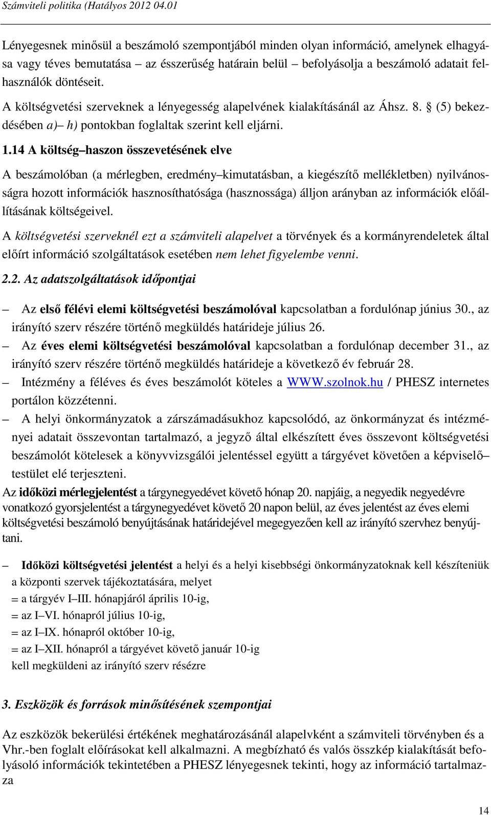 14 A költség haszon összevetésének elve A beszámolóban (a mérlegben, eredmény kimutatásban, a kiegészítő mellékletben) nyilvánosságra hozott információk hasznosíthatósága (hasznossága) álljon