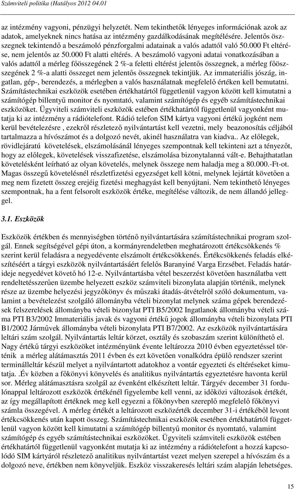 A beszámoló vagyoni adatai vonatkozásában a valós adattól a mérleg főösszegének 2 %-a feletti eltérést jelentős összegnek, a mérleg főöszszegének 2 %-a alatti összeget nem jelentős összegnek