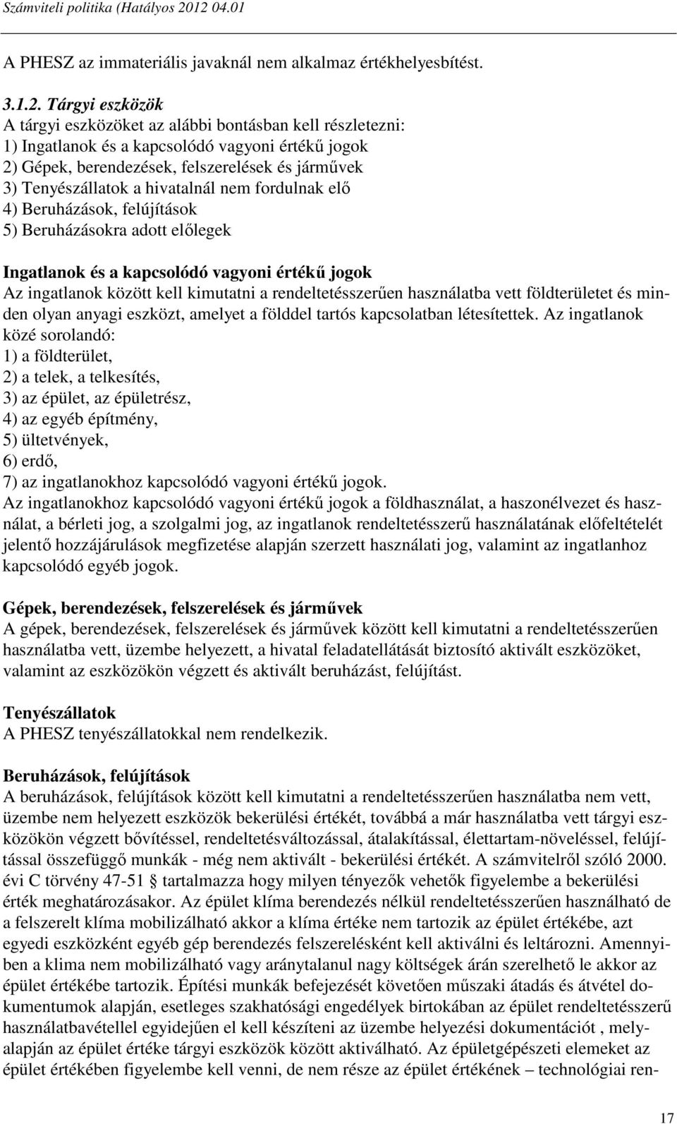 hivatalnál nem fordulnak elő 4) Beruházások, felújítások 5) Beruházásokra adott előlegek Ingatlanok és a kapcsolódó vagyoni értékű jogok Az ingatlanok között kell kimutatni a rendeltetésszerűen