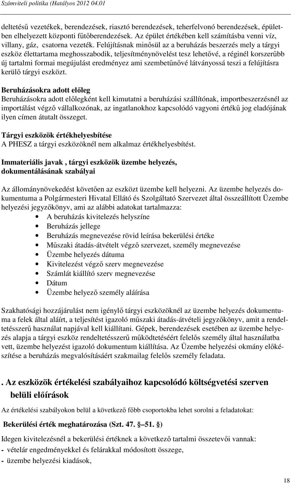 Felújításnak minősül az a beruházás beszerzés mely a tárgyi eszköz élettartama meghosszabodik, teljesítménynövelést tesz lehetővé, a réginél korszerűbb új tartalmi formai megújulást eredményez ami