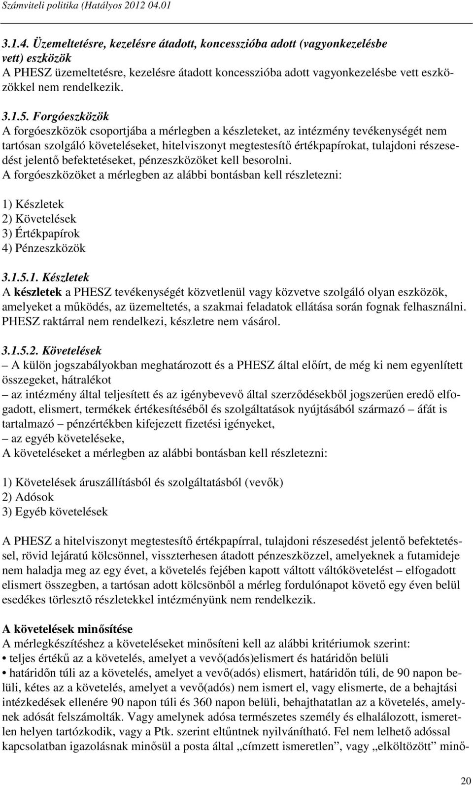 5. Forgóeszközök A forgóeszközök csoportjába a mérlegben a készleteket, az intézmény tevékenységét nem tartósan szolgáló követeléseket, hitelviszonyt megtestesítő értékpapírokat, tulajdoni