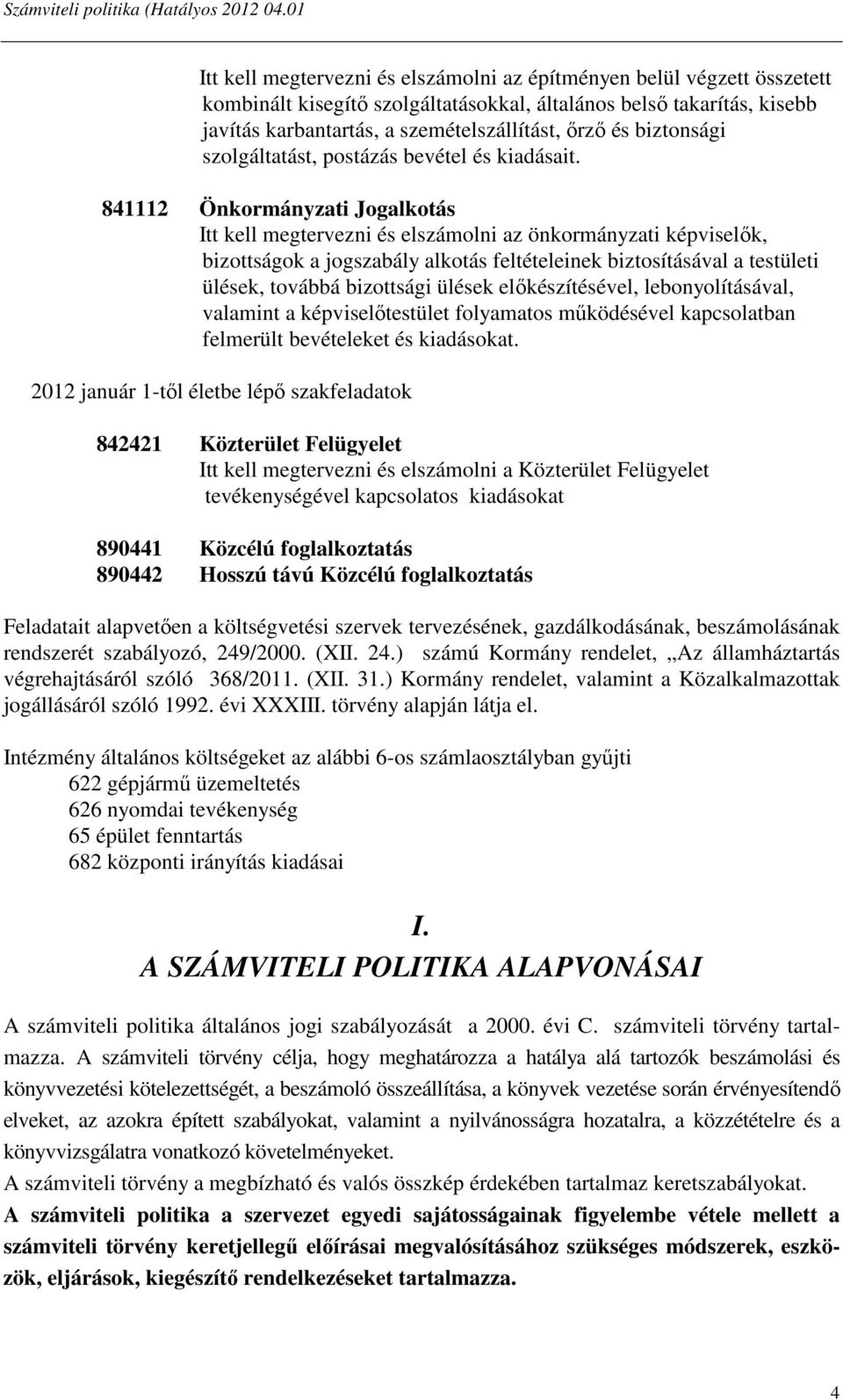 841112 Önkormányzati Jogalkotás Itt kell megtervezni és elszámolni az önkormányzati képviselők, bizottságok a jogszabály alkotás feltételeinek biztosításával a testületi ülések, továbbá bizottsági