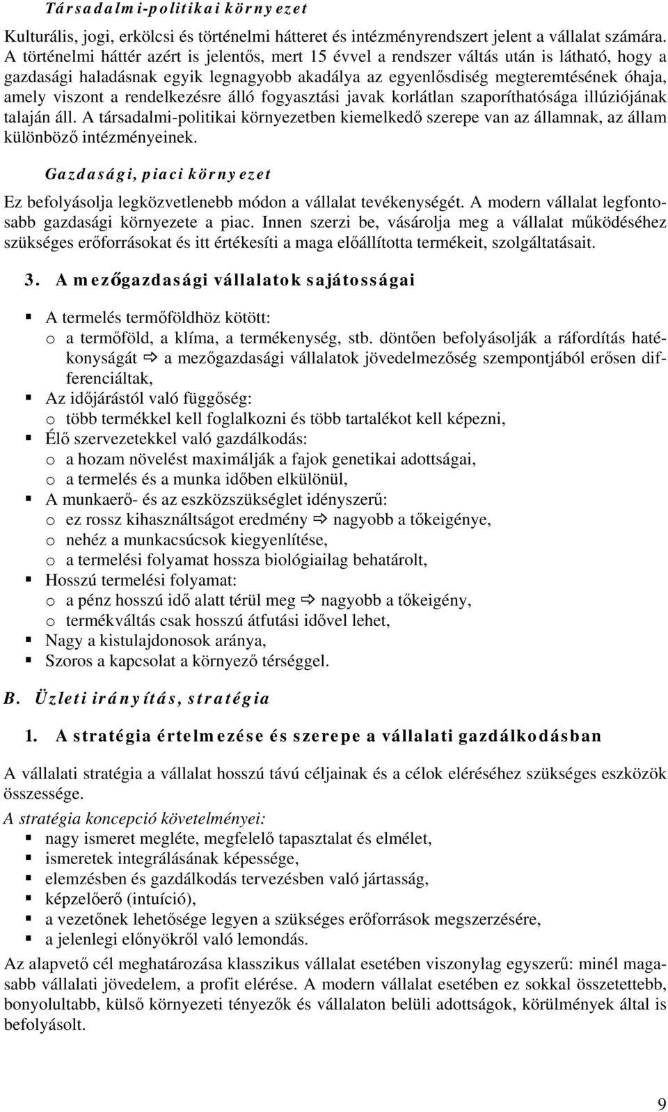 rendelkezésre álló fogyasztási javak korlátlan szaporíthatósága illúziójának talaján áll. A társadalmi-politikai környezetben kiemelkedő szerepe van az államnak, az állam különböző intézményeinek.