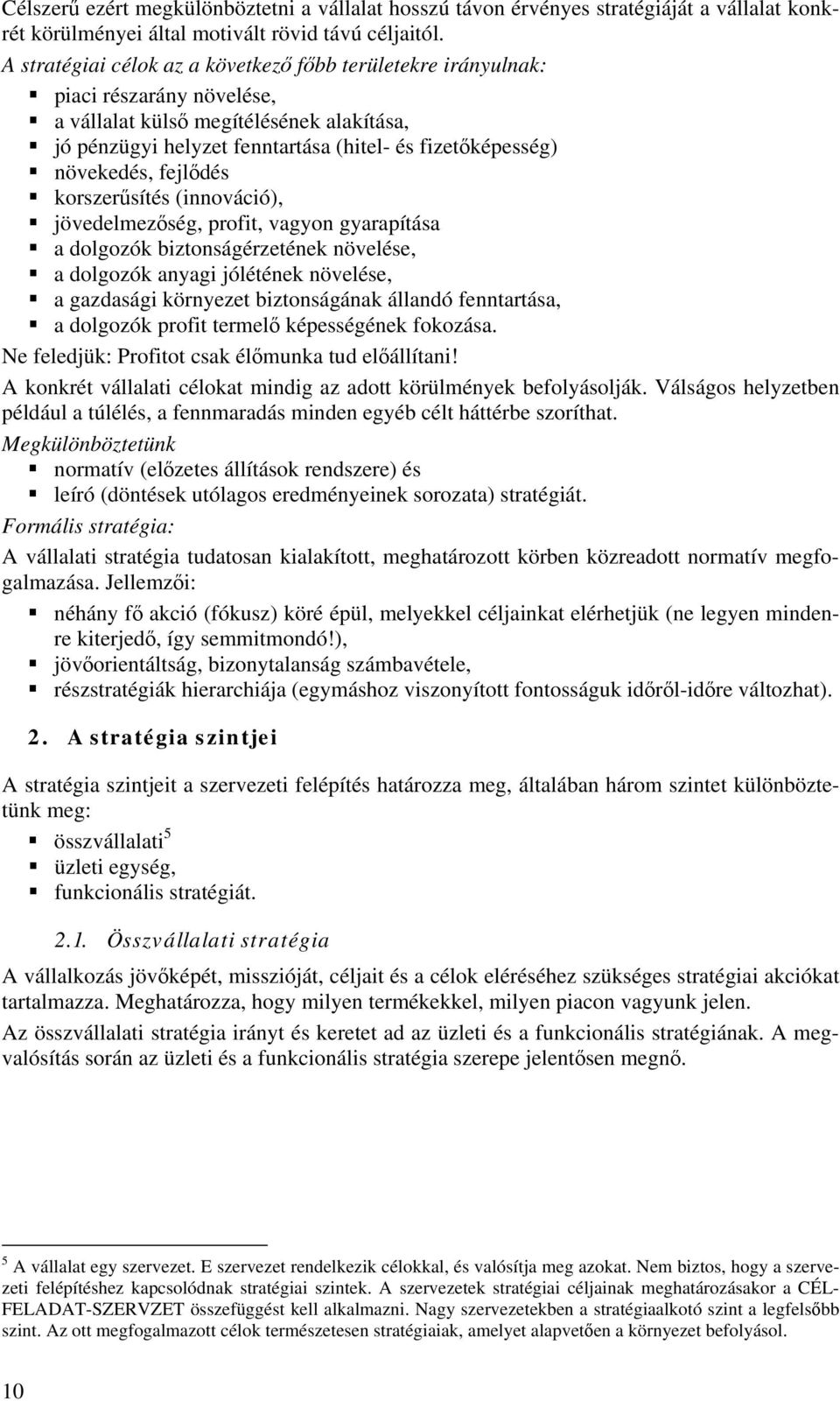 növekedés, fejlődés korszerűsítés (innováció), jövedelmezőség, profit, vagyon gyarapítása a dolgozók biztonságérzetének növelése, a dolgozók anyagi jólétének növelése, a gazdasági környezet