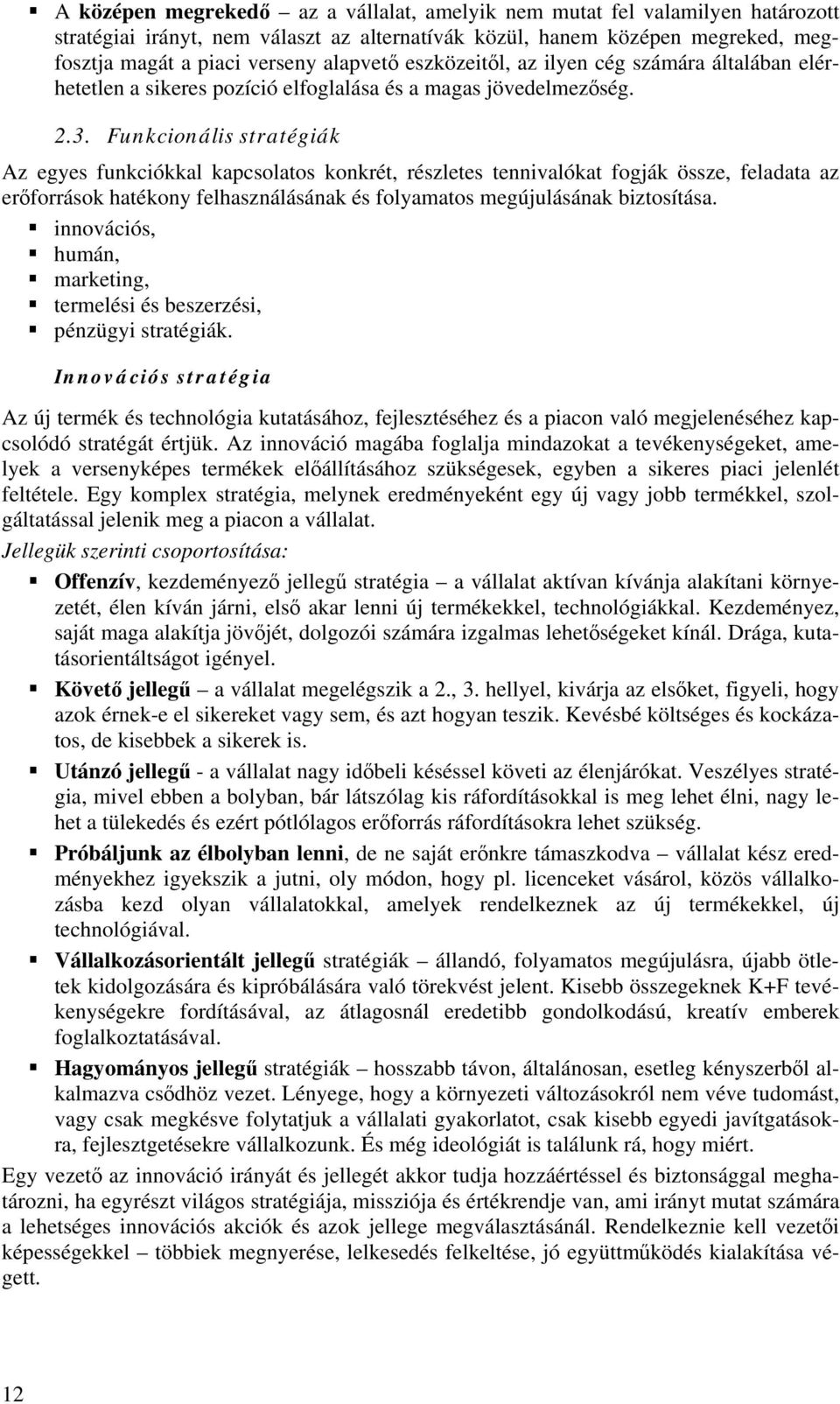 Funkcionális stratégiák Az egyes funkciókkal kapcsolatos konkrét, részletes tennivalókat fogják össze, feladata az erőforrások hatékony felhasználásának és folyamatos megújulásának biztosítása.