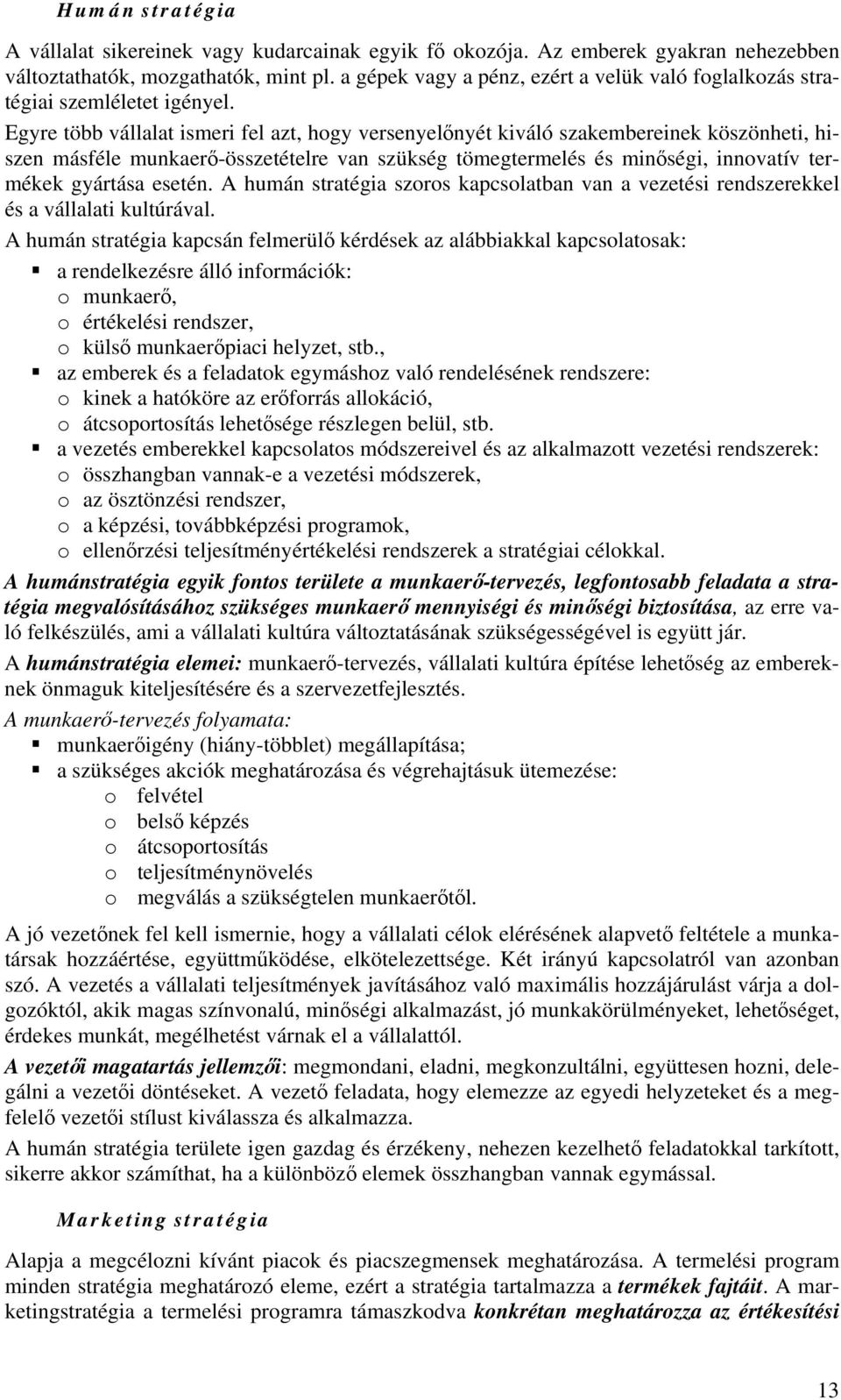 Egyre több vállalat ismeri fel azt, hogy versenyelőnyét kiváló szakembereinek köszönheti, hiszen másféle munkaerő-összetételre van szükség tömegtermelés és minőségi, innovatív termékek gyártása