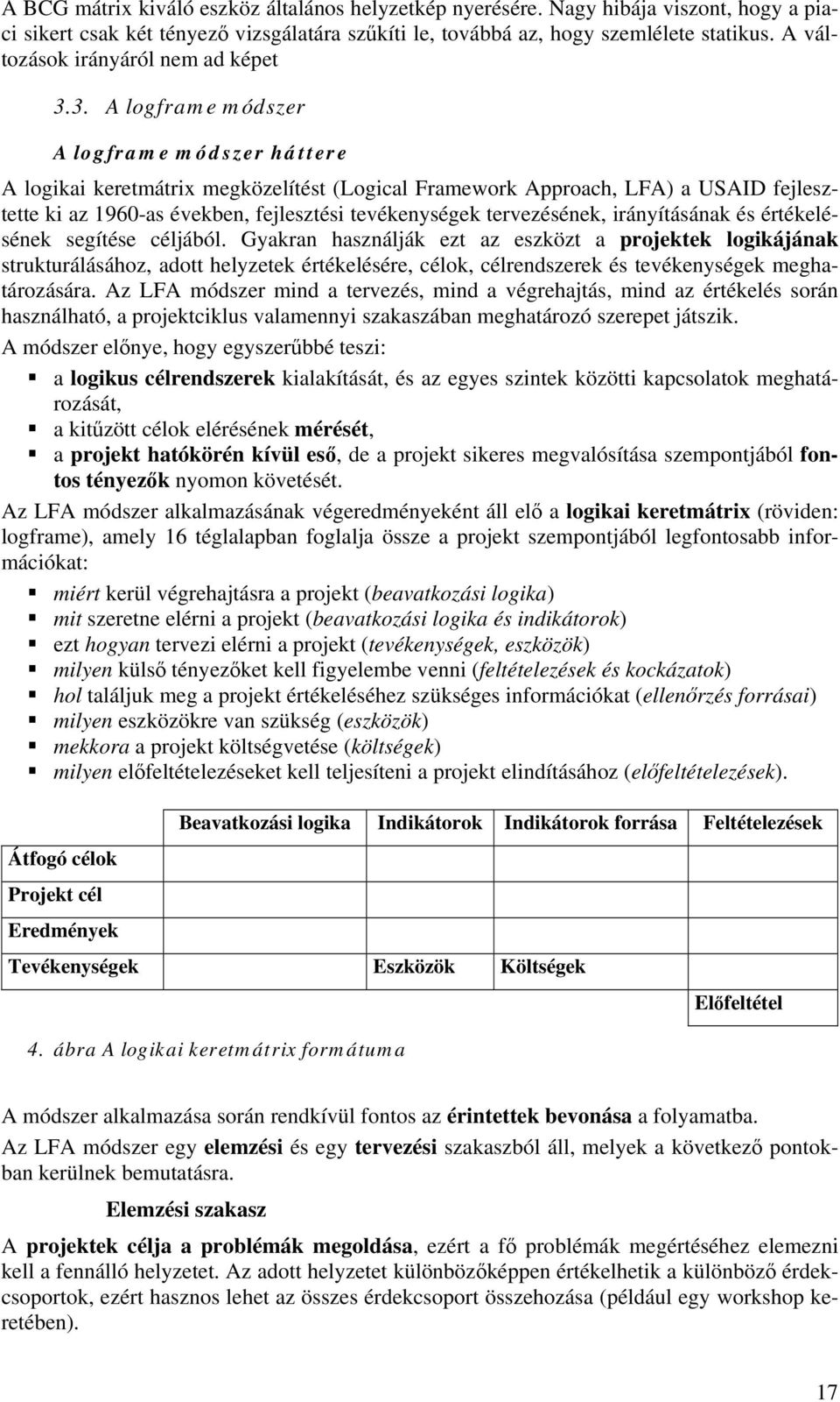 3. A logframe módszer A logframe módszer háttere A logikai keretmátrix megközelítést (Logical Framework Approach, LFA) a USAID fejlesztette ki az 1960-as években, fejlesztési tevékenységek