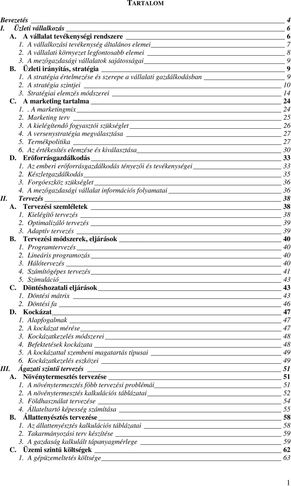 Stratégiai elemzés módszerei 14 C. A marketing tartalma 24 1.. A marketingmix 24 2. Marketing terv 25 3. A kielégítendő fogyasztói szükséglet 26 4. A versenystratégia megválasztása 27 5.