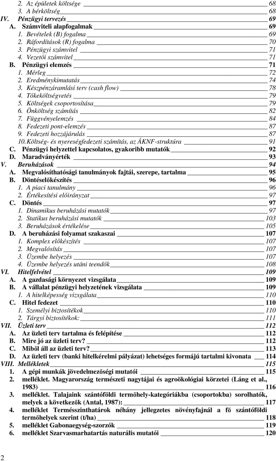 Önköltség számítás 82 7. Függvényelemzés 84 8. Fedezeti pont-elemzés 87 9. Fedezeti hozzájárulás 87 10. Költség- és nyereségfedezeti számítás, az ÁKNF-struktúra 91 C.