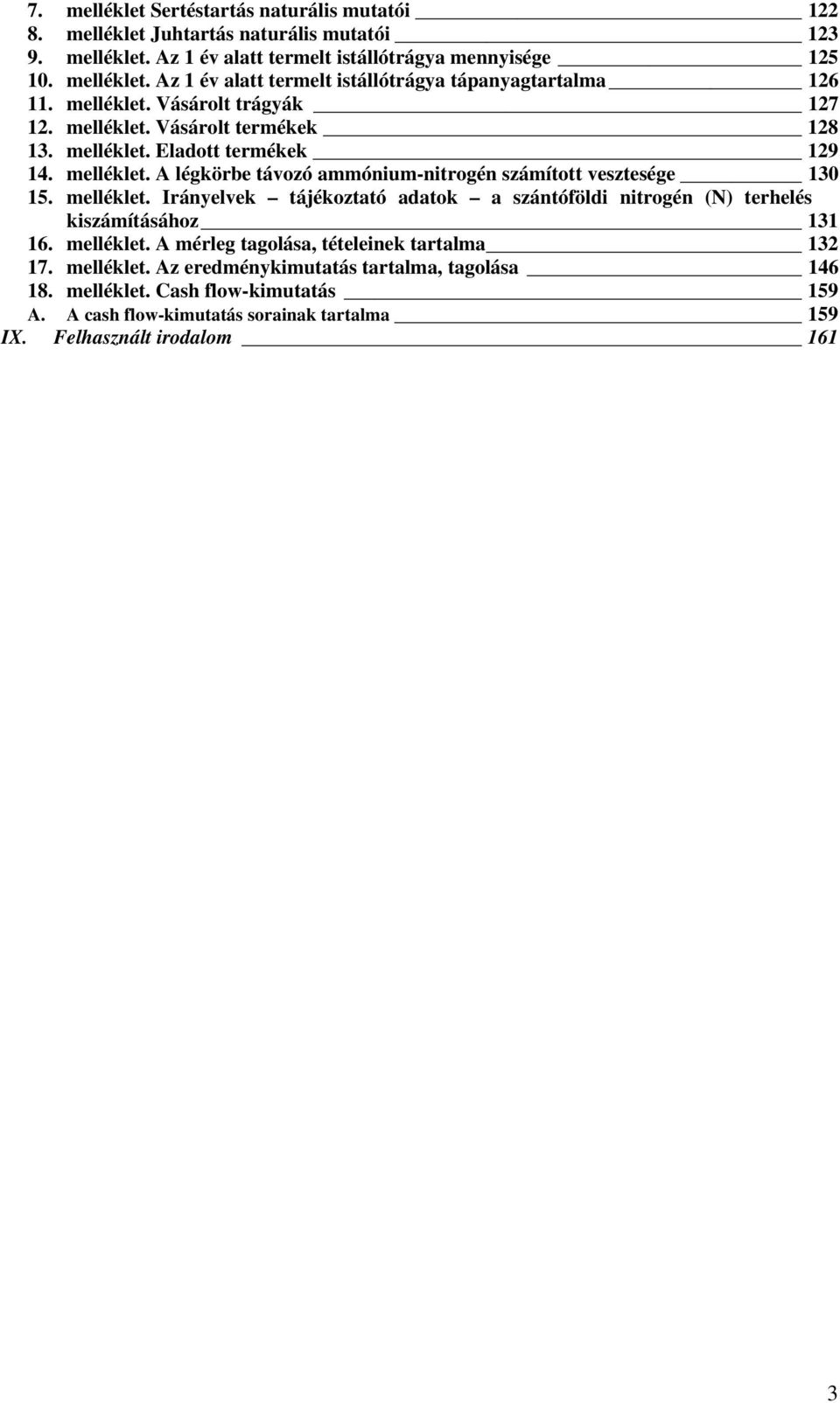 melléklet. Irányelvek tájékoztató adatok a szántóföldi nitrogén (N) terhelés kiszámításához 131 16. melléklet. A mérleg tagolása, tételeinek tartalma 132 17. melléklet. Az eredménykimutatás tartalma, tagolása 146 18.
