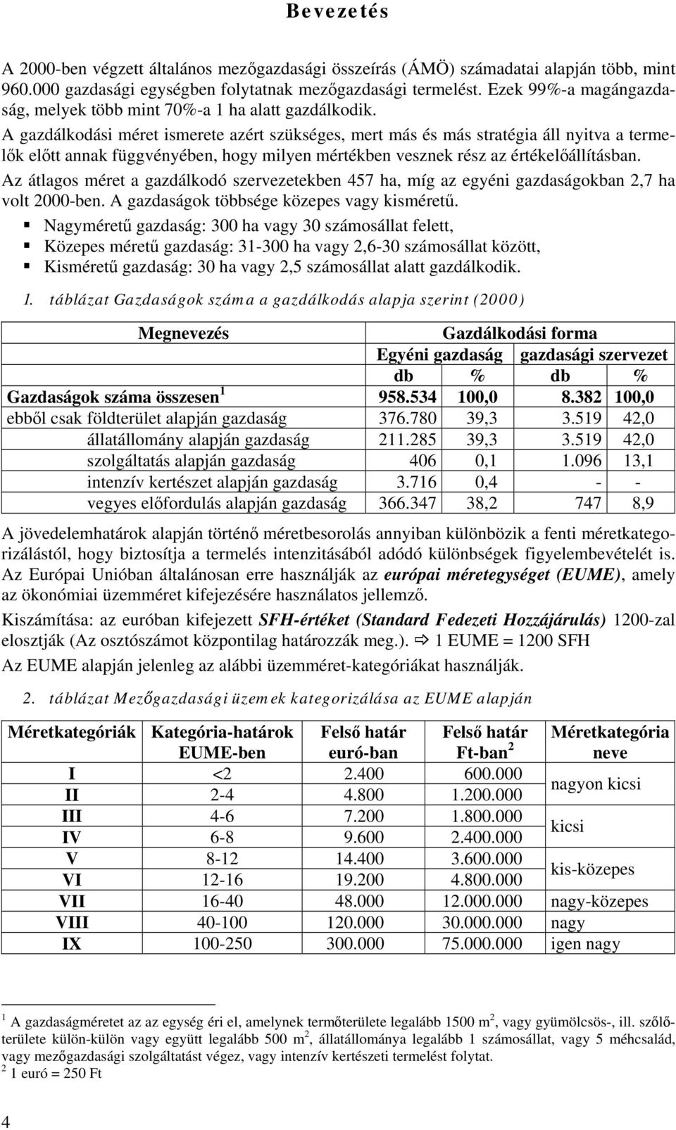 A gazdálkodási méret ismerete azért szükséges, mert más és más stratégia áll nyitva a termelők előtt annak függvényében, hogy milyen mértékben vesznek rész az értékelőállításban.