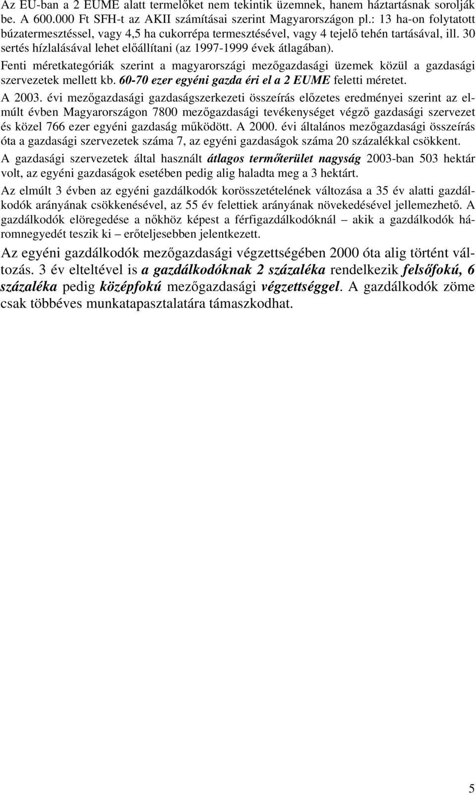 Fenti méretkategóriák szerint a magyarországi mezőgazdasági üzemek közül a gazdasági szervezetek mellett kb. 60-70 ezer egyéni gazda éri el a 2 EUME feletti méretet. A 2003.