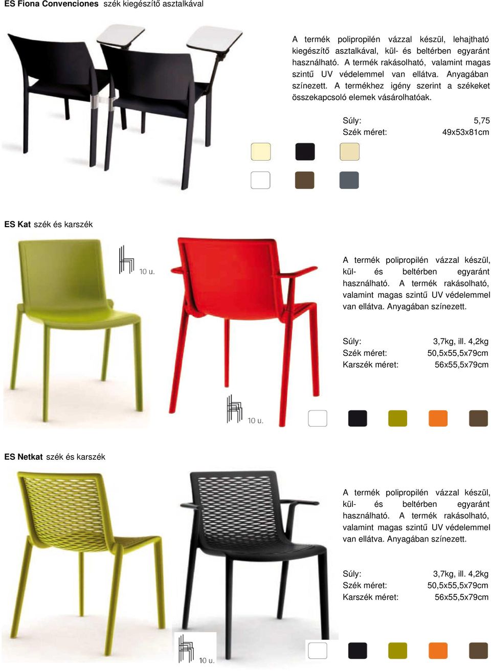 5,75 Szék méret: 49x53x81cm ES Kat szék és karszék A termék polipropilén vázzal készül, kül- és beltérben egyaránt használható. A termék rakásolható, valamint magas szintű UV védelemmel van ellátva.