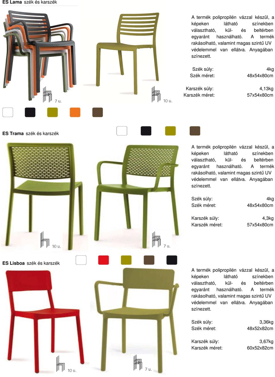 Szék súly: Szék méret: 4kg 48x54x80cm Karszék súly: Karszék méret: 4,13kg 57x54x80cm ES Trama szék és karszék A termék polipropilén vázzal készül, a képeken látható színekben választható, külés