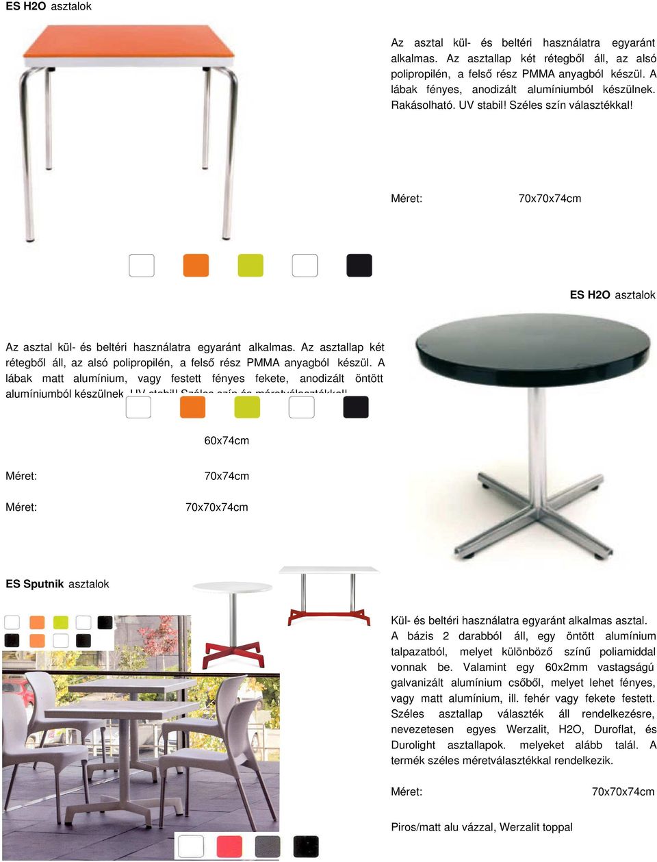 70x70x74cm  A lábak matt alumínium, vagy festett fényes fekete, anodizált öntött alumíniumból készülnek. UV stabil! Széles szín és méretválasztékkal!