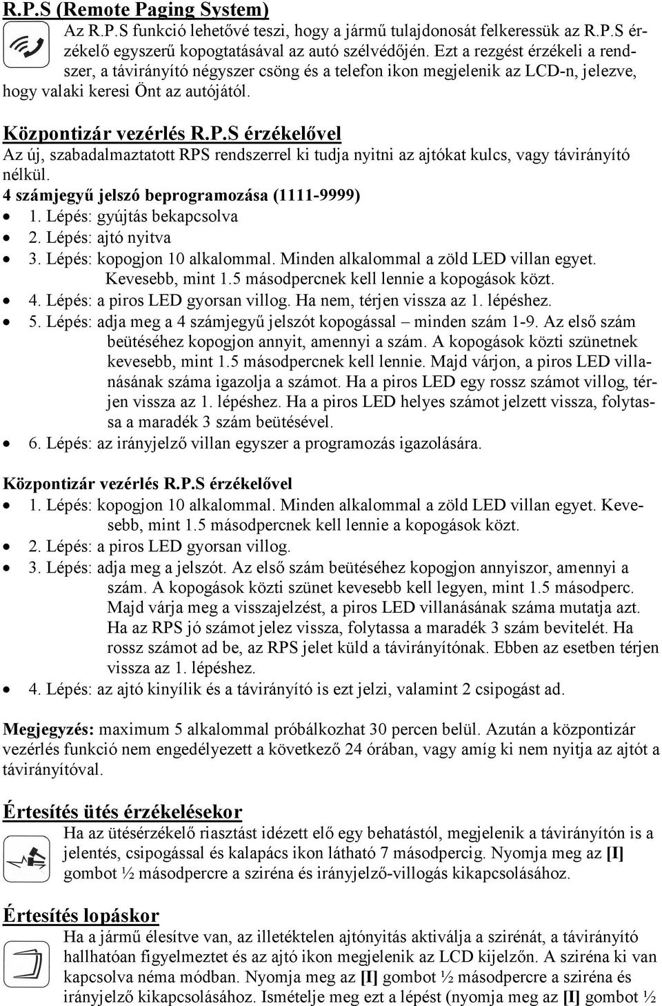 S érzékelővel Az új, szabadalmaztatott RPS rendszerrel ki tudja nyitni az ajtókat kulcs, vagy távirányító nélkül. 4 számjegyű jelszó beprogramozása (1111-9999) 1. Lépés: gyújtás bekapcsolva 2.