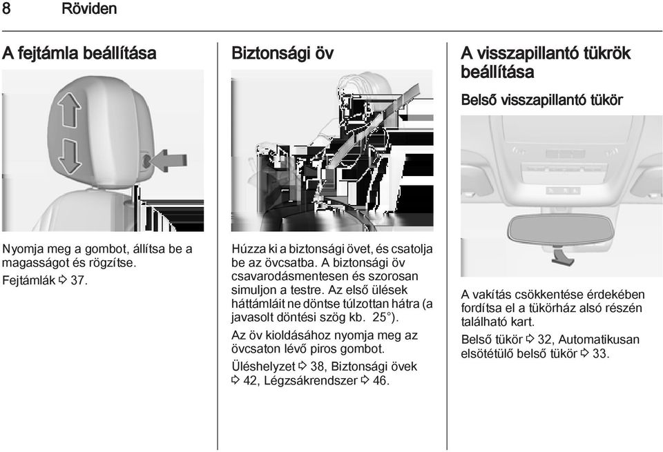 Az első ülések háttámláit ne döntse túlzottan hátra (a javasolt döntési szög kb. 25 ). Az öv kioldásához nyomja meg az övcsaton lévő piros gombot.