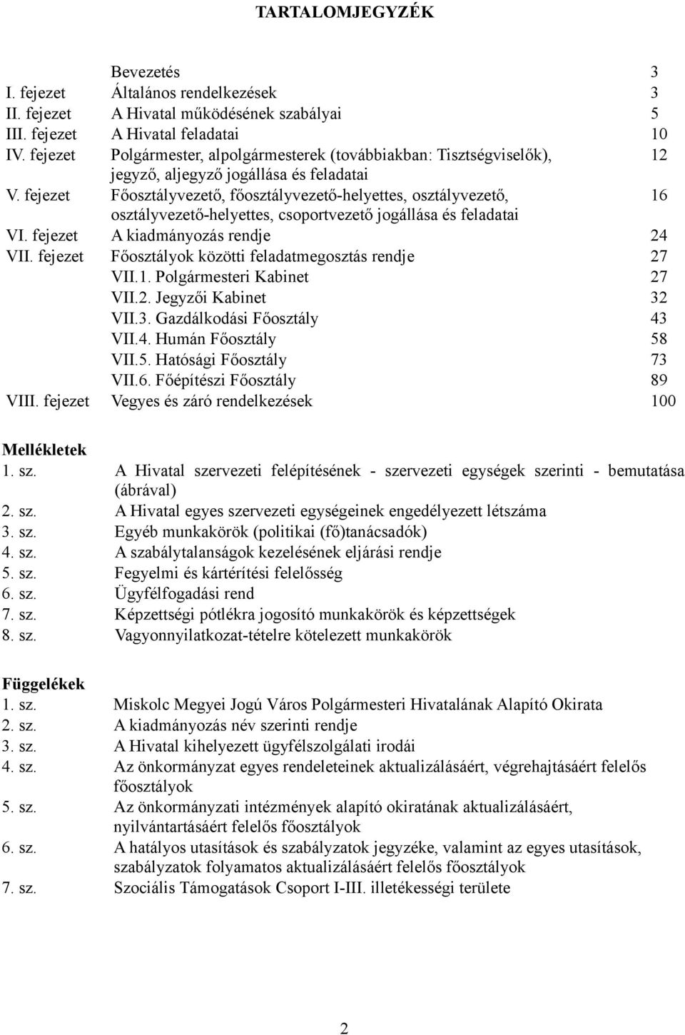 fejezet Főosztályvezető, főosztályvezető-helyettes, osztályvezető, 16 osztályvezető-helyettes, csoportvezető jogállása és feladatai VI. fejezet A kiadmányozás rendje 24 VII.