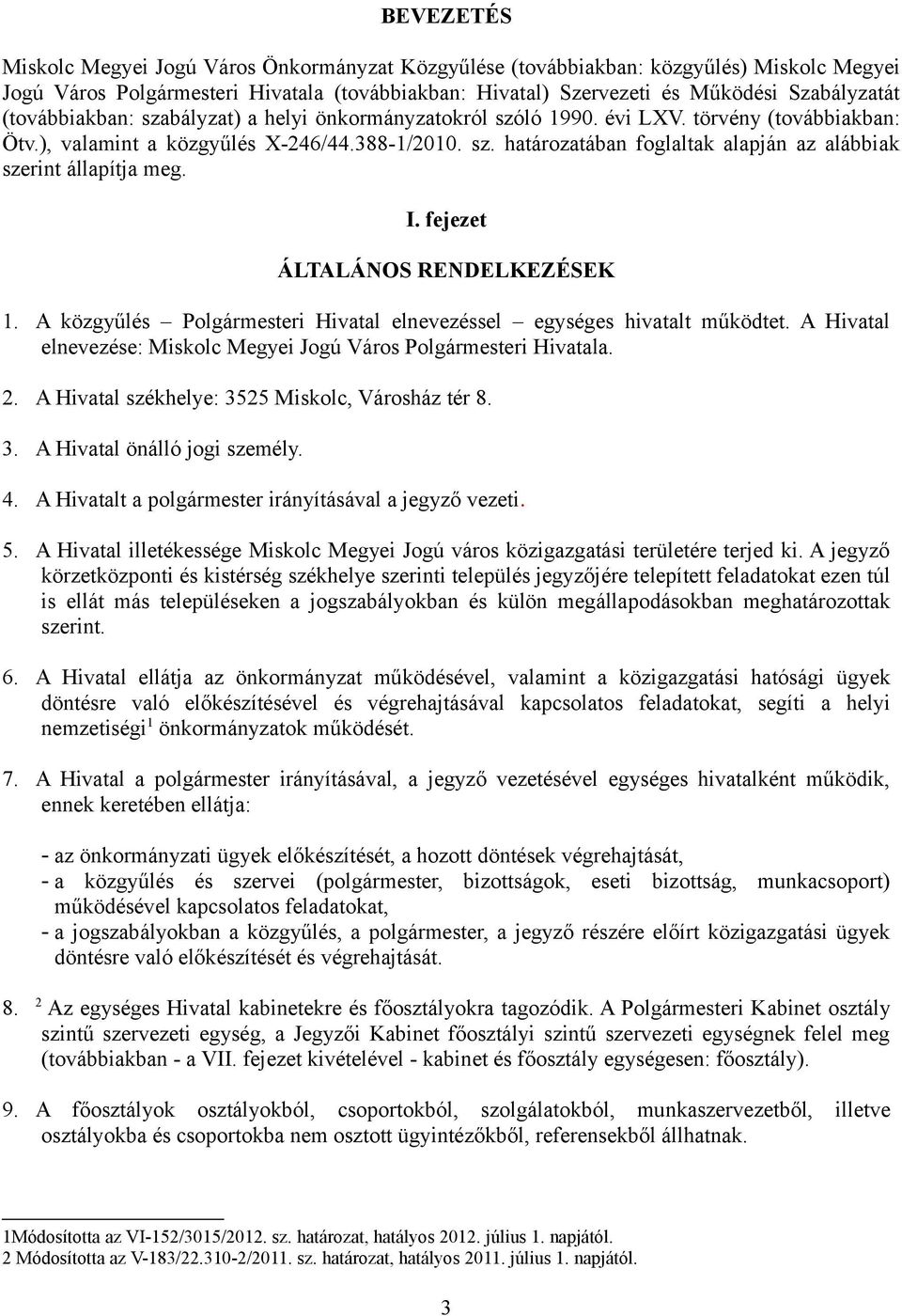 I. fejezet ÁLTALÁNOS RENDELKEZÉSEK 1. A közgyűlés Polgármesteri Hivatal elnevezéssel egységes hivatalt működtet. A Hivatal elnevezése: Miskolc Megyei Jogú Város Polgármesteri Hivatala. 2.