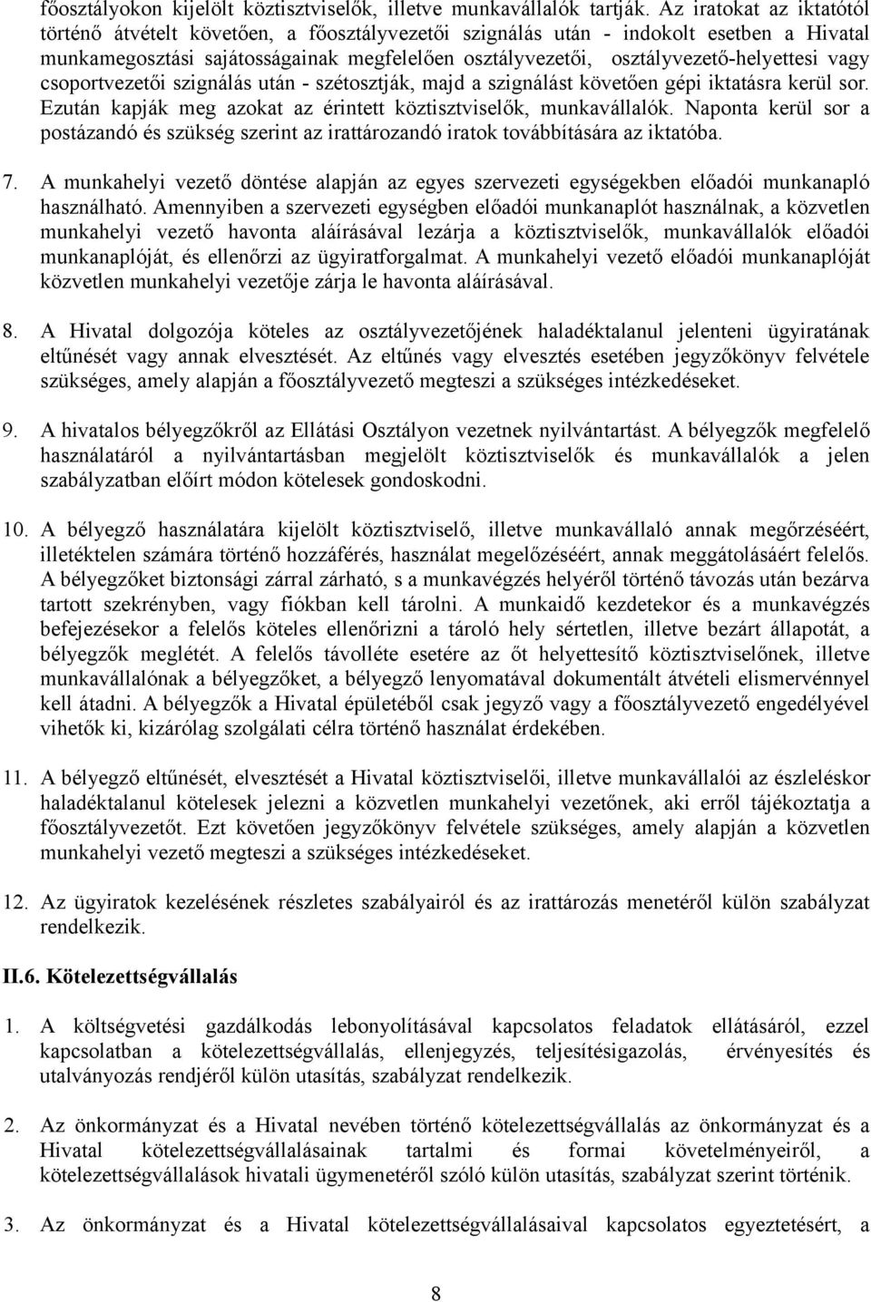 vagy csoportvezetői szignálás után - szétosztják, majd a szignálást követően gépi iktatásra kerül sor. Ezután kapják meg azokat az érintett köztisztviselők, munkavállalók.