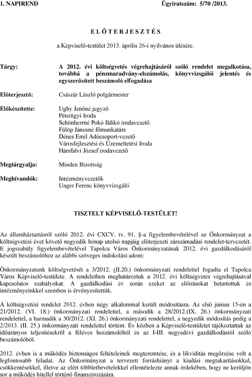 jegyző Pénzügyi Iroda Schönherrné Pokó Ildikó irodavezető Fülöp Jánosné főmunkatárs Dénes Emil Adócsoport-vezető Városfejlesztési és Üzemeltetési Iroda Hársfalvi József irodavezető Minden Bizottság