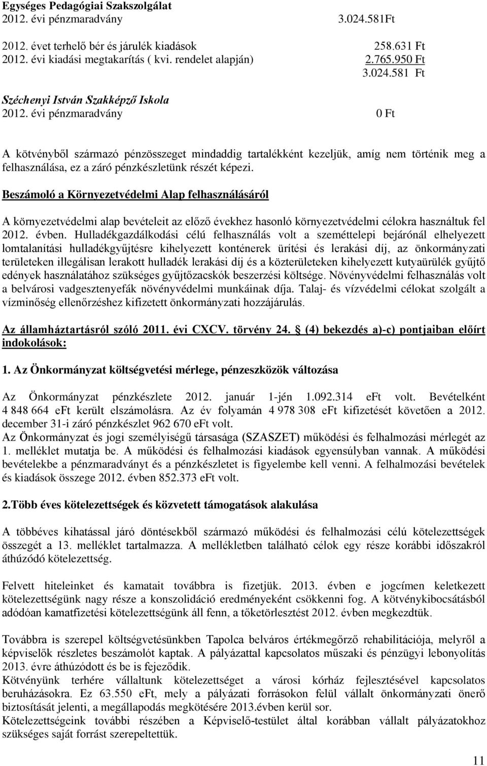 Beszámoló a Környezetvédelmi Alap felhasználásáról A környezetvédelmi alap bevételeit az előző évekhez hasonló környezetvédelmi célokra használtuk fel 2012. évben.