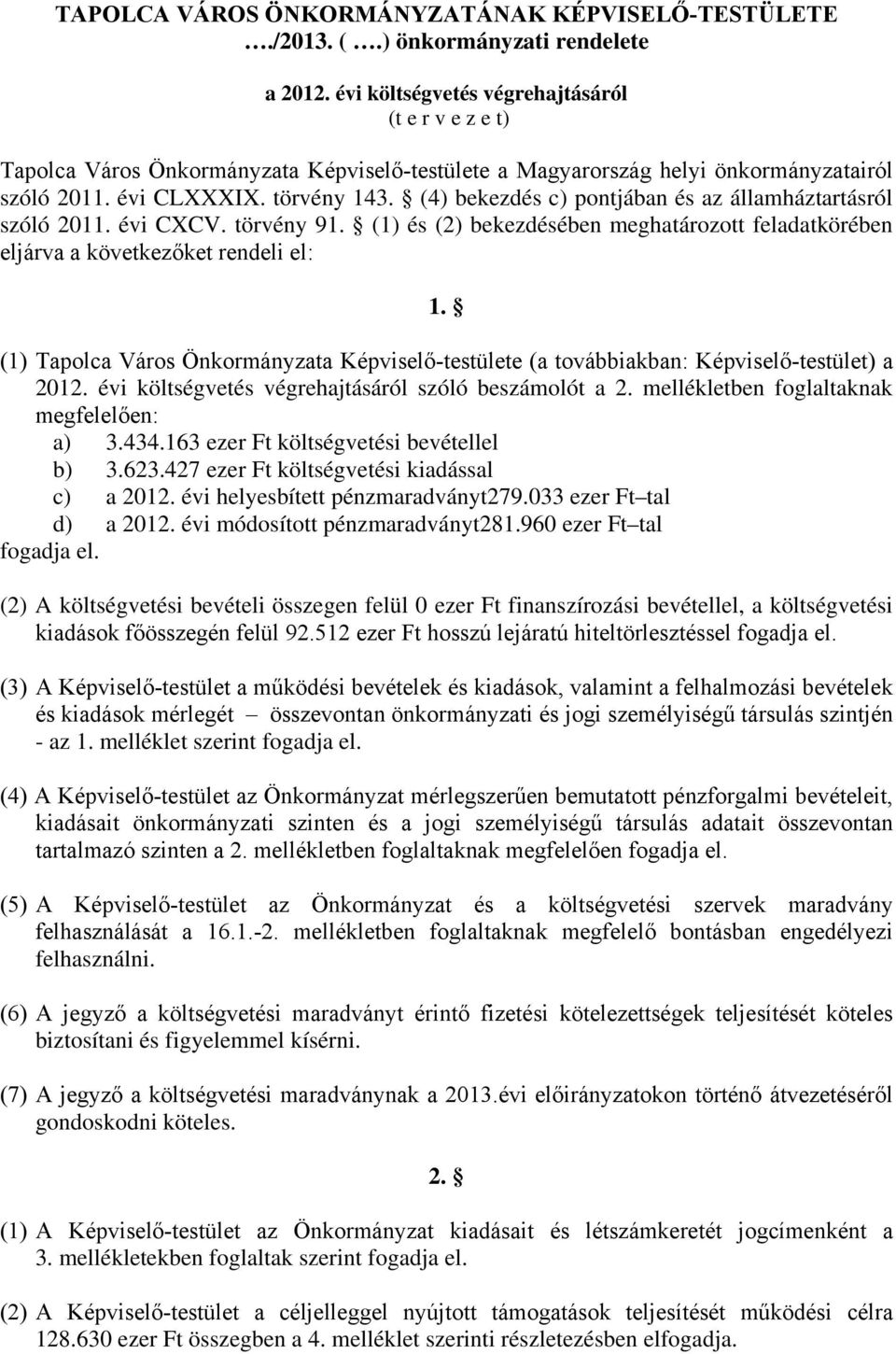 (4) bekezdés c) pontjában és az államháztartásról szóló 2011. évi CXCV. törvény 91. (1) és (2) bekezdésében meghatározott feladatkörében eljárva a következőket rendeli el: 1.