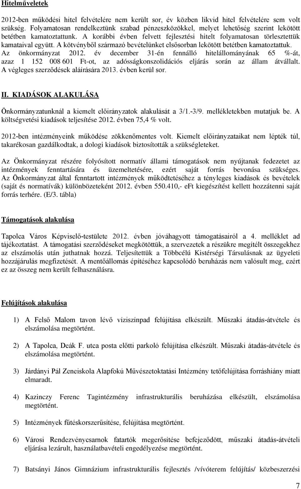 A kötvényből származó bevételünket elsősorban lekötött betétben kamatoztattuk. Az önkormányzat 2012.