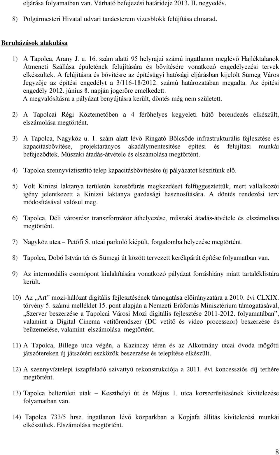 A felújításra és bővítésre az építésügyi hatósági eljárásban kijelölt Sümeg Város Jegyzője az építési engedélyt a 3/116-18/2012. számú határozatában megadta. Az építési engedély 2012. június 8.