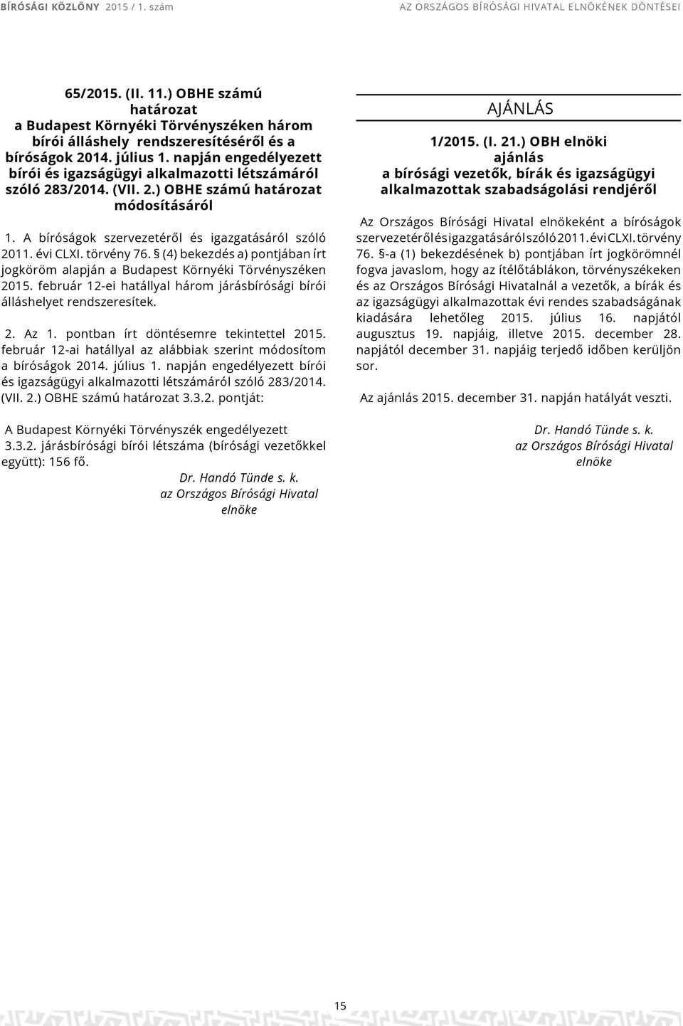 (4) bekezd a) pontjában írt jogköröm alapján a Budapest Környéki Törvényszéken 2015. február 12-ei hatállyal három járásbírósági bírói álláshelyet rendszeresítek. 2. Az 1.