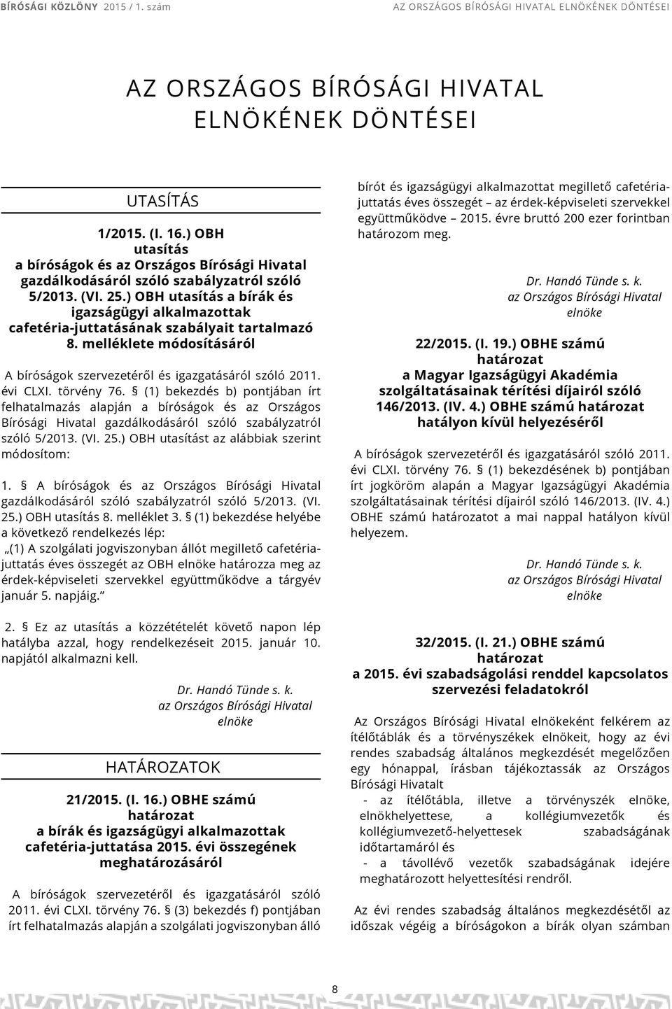 törvény 76. (1) bekezd b) pontjában írt felhatalmazás alapján a bíróságok az Országos i Hivatal gazdálkodásáról szóló szabályzatról szóló 5/2013. (VI. 25.