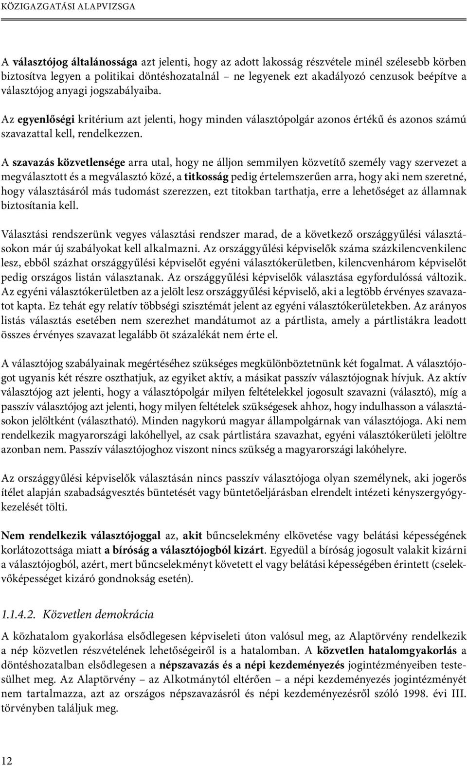 A szavazás közvetlensége arra utal, hogy ne álljon semmilyen közvetítő személy vagy szervezet a megválasztott és a megválasztó közé, a titkosság pedig értelemszerűen arra, hogy aki nem szeretné, hogy