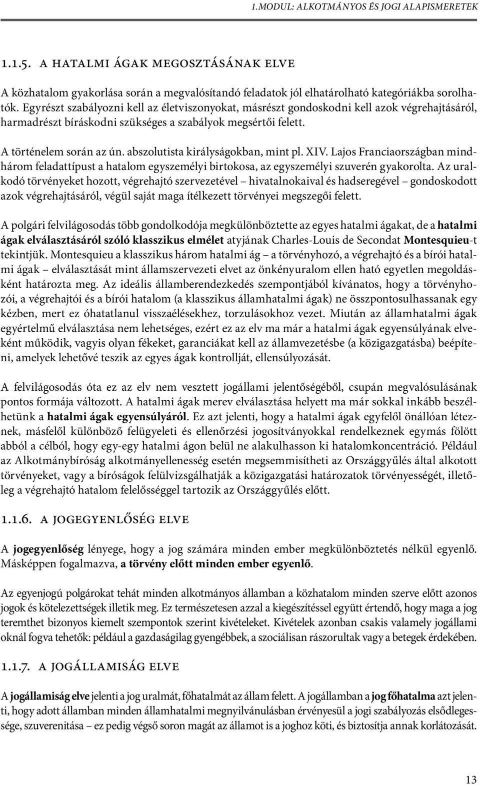 abszolutista királyságokban, mint pl. XIV. Lajos Franciaországban mindhárom feladattípust a hatalom egyszemélyi birtokosa, az egyszemélyi szuverén gyakorolta.